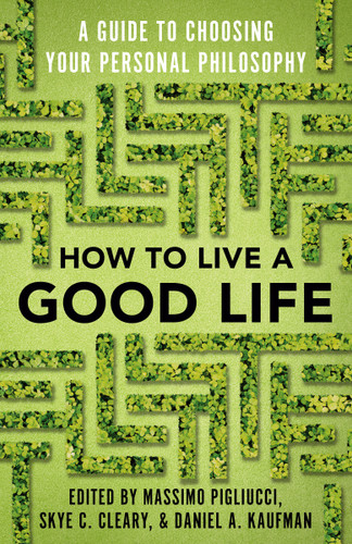 How to Live a Good Life: A Guide to Choosing Your Personal Philosophy book cover by Massimo Pigliucci, Skye Cleary, Daniel Kaufman