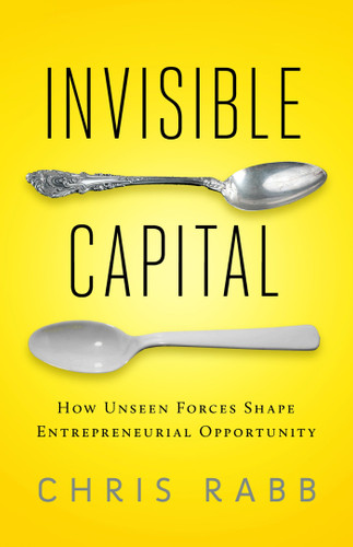 Invisible Capital: How Unseen Forces Shape Entrepreneurial Opportunity book cover by Chris Rabb