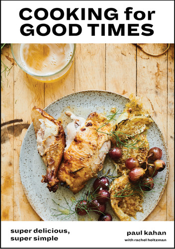 Cooking for Good Times: Super Delicious, Super Simple [A Cookbook] book cover by Paul Kahan, Perry Hendrix, Rachel Holtzman
