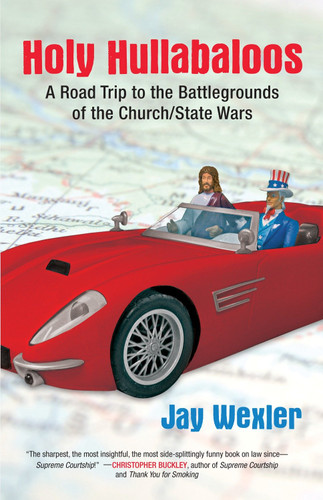 Holy Hullabaloos: A Road Trip to the Battlegrounds of the Church/State Wars book cover by Jay D. Wexler