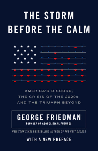 The Storm Before the Calm: America's Discord, the Crisis of the 2020s, and the Triumph Beyond book cover by George Friedman