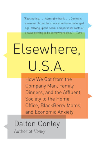Elsewhere, U.S.A: How We Got from the Company Man, Family Dinners, and the Affluent Society to theHome Office, BlackBerry Moms,and Economic Anxiety book cover by Dalton Conley