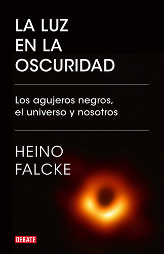 La luz en la oscuridad: Los agujeros negros, el universo y nosotros  / Light in  the Darkness: Black Holes, the Universe, and Us book cover by Heino Falcke