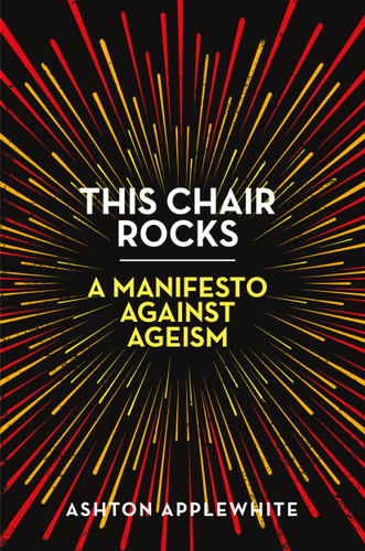 This Chair Rocks: A Manifesto Against Ageism book cover by Ashton Applewhite