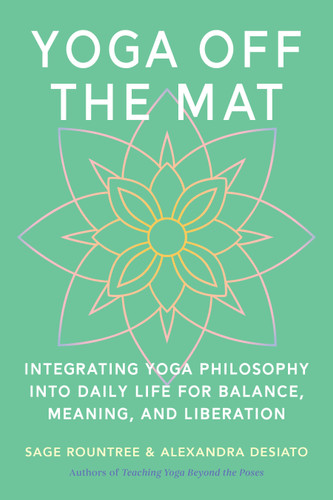Yoga Off the Mat: A Practical Guide to the Wisdom of Yoga--Find Balance, Meaning, and Liberation in Your Daily Life book cover by Sage Rountree, Alexandra DeSiato
