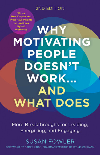 Why Motivating People Doesn't Work...and What Does, Second Edition: More Breakthroughs for Leading, Energizing, and Engaging book cover by Susan Fowler