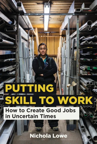 Putting Skill to Work: How to Create Good Jobs in Uncertain Times book cover by Nichola Lowe
