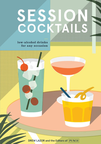 Session Cocktails: Low-Alcohol Drinks for Any Occasion book cover by Drew Lazor, Editors of PUNCH