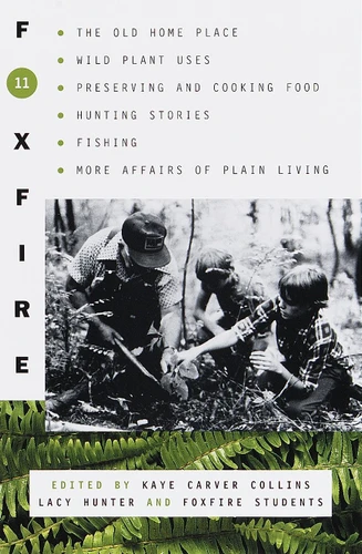 Foxfire 11: The Old Home Place, Wild Plant Uses, Preserving and Cooking Food, Hunting Stories, Fishing, More Affairs of Plain Living (Foxfire Series) book cover by Foxfire Fund, Inc.