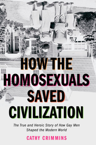 How the Homosexuals Saved Civilization: The Time and Heroic Story of How Gay Men Shaped the Modern World book cover by Cathy Crimmins