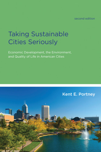 Taking Sustainable Cities Seriously, second edition: Economic Development, the Environment, and Quality of Life in American Cities (American and Comparative Environmental Policy) book cover by Kent E. Portney