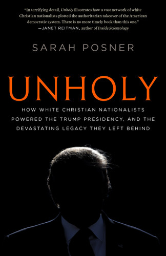 Unholy: How White Christian Nationalists Powered the Trump Presidency, and the Devastating Legacy They Left Behind book cover by Sarah Posner