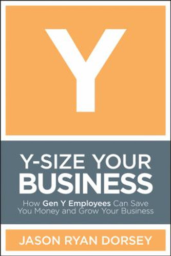 Y-Size Your Business: How Gen y Employees Can Save You Money and Grow Your Business Cover