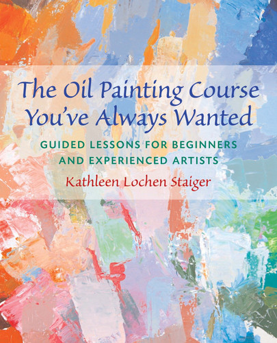 The Oil Painting Course You've Always Wanted: Guided Lessons for Beginners and Experienced Artists book cover by Kathleen Staiger