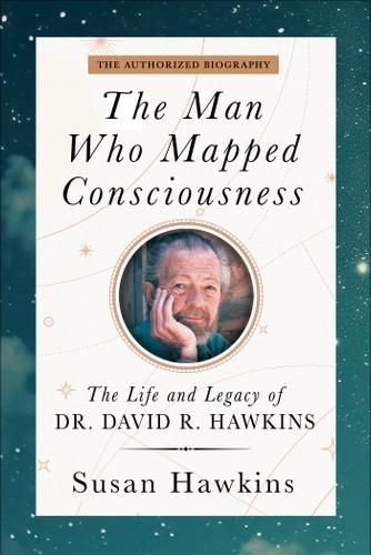 The Man Who Mapped Consciousness: The Life and Legacy of Dr. David R. Hawkins, The Authorized Biography book cover by Susan Hawkins