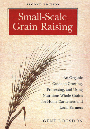 Small-Scale Grain Raising: An Organic Guide to Growing, Processing, and Using Nutritious Whole Grains for Home Gardeners and Local Farmers, 2nd Edition book cover by Gene Logsdon