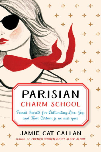 Parisian Charm School: French Secrets for Cultivating Love, Joy, and That Certain je ne sais quoi book cover by Jamie Cat Callan