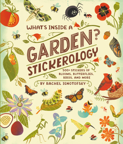 What's Inside a Garden? Stickerology: 500+ Stickers of Blooms, Butterflies, Birds, and More; Stickers for Gardeners, Nature-Lovers, and More; Stickers for Journals, Water Bottles, and Laptops book cover by Rachel Ignotofsky
