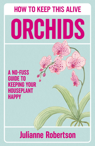 Orchids: How to Keep This Alive: A no-fuss guide to keeping your houseplant happy book cover by Julianne Robertson