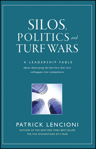 Silos, Politics and Turf Wars: A Leadership Fable About Destroying the Barriers That Turn Colleagues Into Competitors (J-B Lencioni Series) book cover by Patrick M. Lencioni