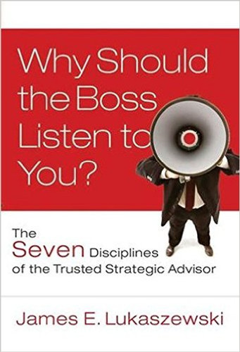 Why Should the Boss Listen to You? : The Seven Disciplines of the Trusted Strategic Advisor Cover