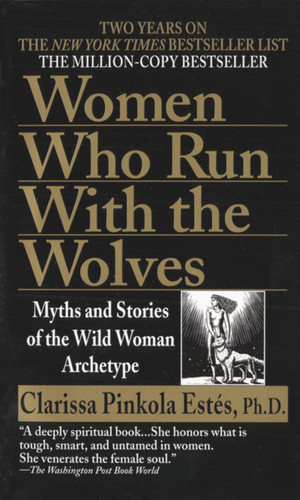 Women Who Run with the Wolves: Myths and Stories of the Wild Woman Archetype book cover by Clarissa Pinkola Estés Phd