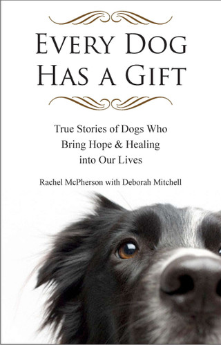 Every Dog Has a Gift: True Stories of Dogs Who Bring Hope & Healing into Our Lives book cover by Rachel McPherson
