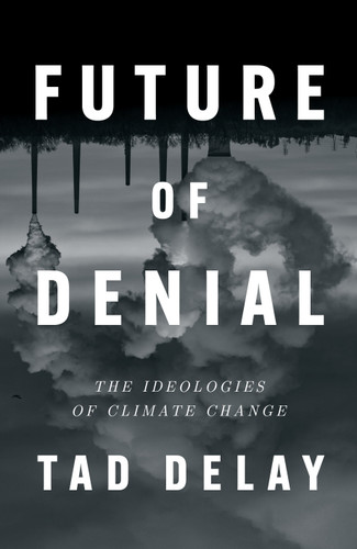 Future of Denial: The Ideologies of Climate Change book cover by Tad Delay