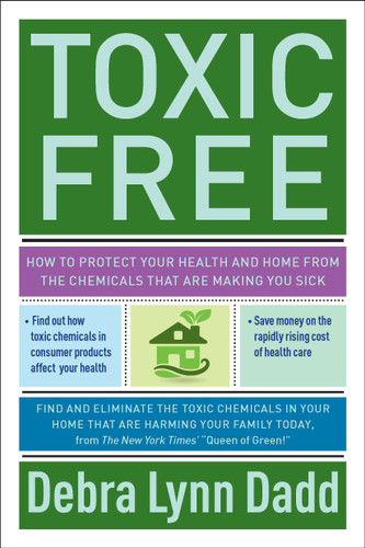 Toxic Free: How to Protect Your Health and Home from the Chemicals ThatAre Making You Sick book cover by Debra Lynn Dadd