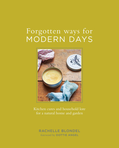 Forgotten Ways for Modern Days: Kitchen Cures and Household Lore for a Natural Home and Garden book cover by Rachelle Blondel