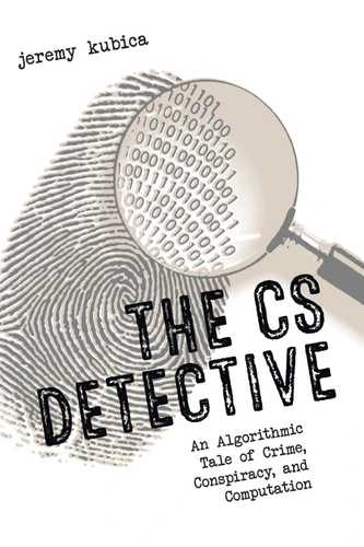 The CS Detective: An Algorithmic Tale of Crime, Conspiracy, and Computation book cover by Jeremy Kubica