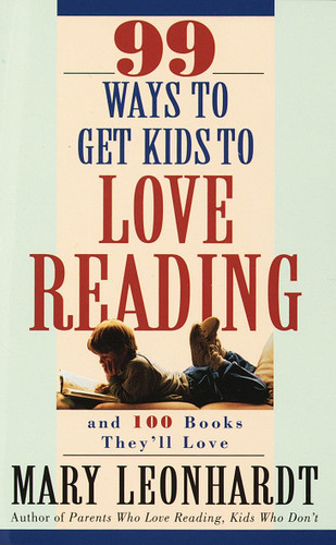 99 Ways to Get Kids to Love Reading: And 100 Books They'll Love book cover by Mary Leonhardt