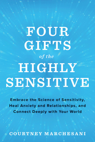 Four Gifts of the Highly Sensitive: Embrace the Science of Sensitivity, Heal Anxiety and Relationships, and Connect Deeply with Your World book cover by Courtney Marchesani