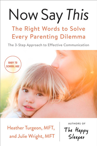 Now Say This: The Right Words to Solve Every Parenting Dilemma book cover by Heather Turgeon, MFT, Julie Wright, MFT