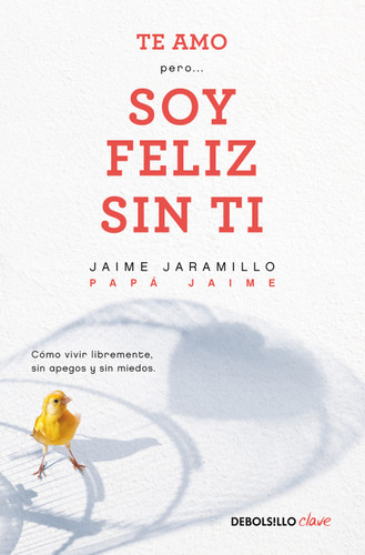 Te amo…pero soy feliz sin ti. Como vivir libremente sin apegos y sin miedos / I Love You…But I'm Happy Without You book cover by Jaime Jaramillo