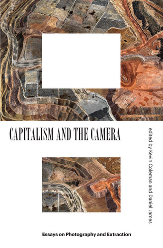 Capitalism and the Camera: Essays on Photography and Extraction book cover by Kevin Coleman, Daniel James