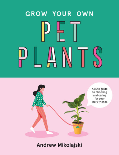 Grow Your Own Pet Plants: A Cute Guide to Choosing and Caring for Your Leafy Friends book cover by Andrew Mikolajski