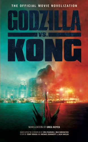 Godzilla vs. Kong: The Official Movie Novelization book cover by Greg Keyes