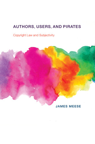 Authors, Users, and Pirates: Copyright Law and Subjectivity book cover by James Meese
