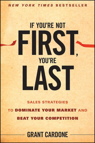 If You're Not First, You're Last: Sales Strategies to Dominate Your Market and Beat Your Competition book cover by Grant Cardone