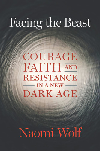 Facing the Beast: Courage, Faith, and Resistance in a New Dark Age book cover by Naomi Wolf