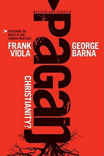 Pagan Christianity?: Exploring the Roots of Our Church Practices Cover