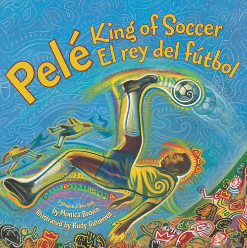 Pele, King of Soccer/Pele, El Rey del Futbol: Bilingual English-Spanish book cover by Monica Brown