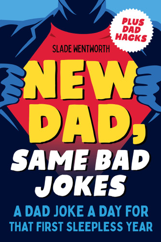 New Dad, Same Bad Jokes: A Dad Joke a Day for That First Sleepless Year book cover by Slade Wentworth