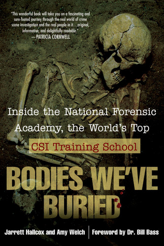 Bodies We've Buried: Inside the National Forensic Academy, the World's Top CSI TrainingSchool book cover by Jarrett Hallcox, Amy Welch
