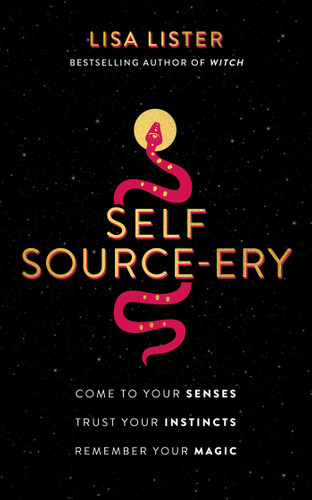 Self Source-ery: Come to Your Senses. Trust Your Instincts. Remember Your Magic. book cover by Lisa Lister