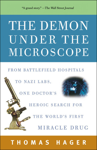 The Demon Under the Microscope: From Battlefield Hospitals to Nazi Labs, One Doctor's Heroic Search for the World's First Miracle Drug book cover by Thomas Hager