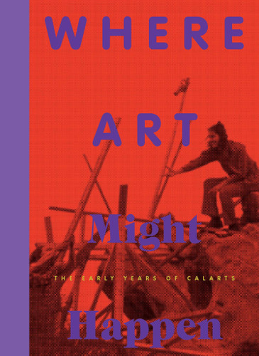 Where Art Might Happen: The Early Years of CalArts book cover by 