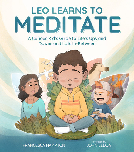 Leo Learns to Meditate: A Curious Kid's Guide to Life's Ups and Downs and Lots In-Between book cover by Francesca Hampton