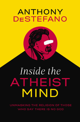 Inside the Atheist Mind: Unmasking the Religion of Those Who Say There Is No God book cover by Anthony DeStefano